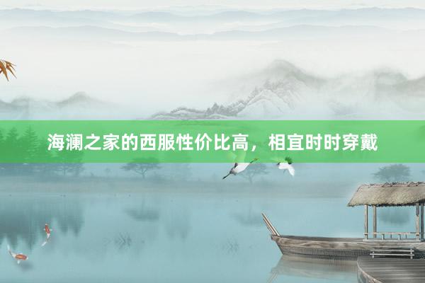 海澜之家的西服性价比高，相宜时时穿戴
