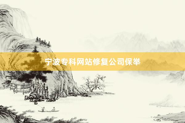 宁波专科网站修复公司保举