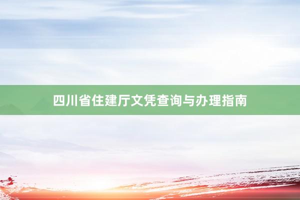 四川省住建厅文凭查询与办理指南
