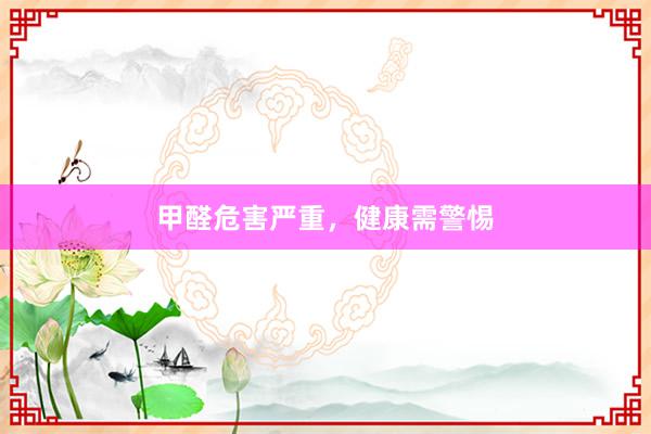 甲醛危害严重，健康需警惕