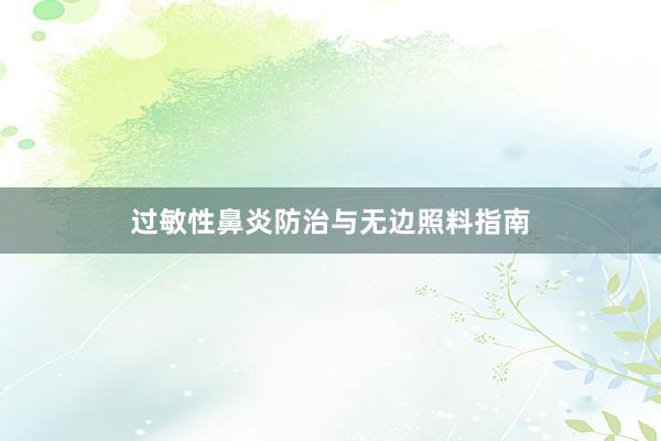 过敏性鼻炎防治与无边照料指南